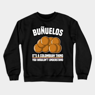 Buñuelos Its A Colombian Thing You Wouldn't Understand Crewneck Sweatshirt